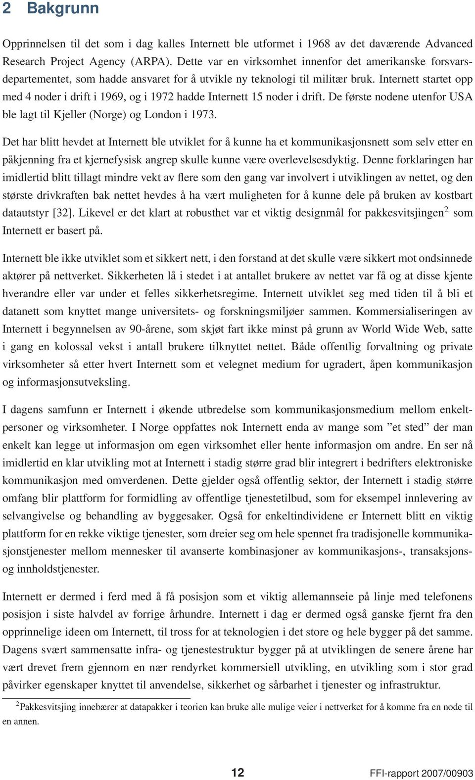 Internett startet opp med 4 noder i drift i 1969, og i 1972 hadde Internett 15 noder i drift. De første nodene utenfor USA ble lagt til Kjeller (Norge) og London i 1973.