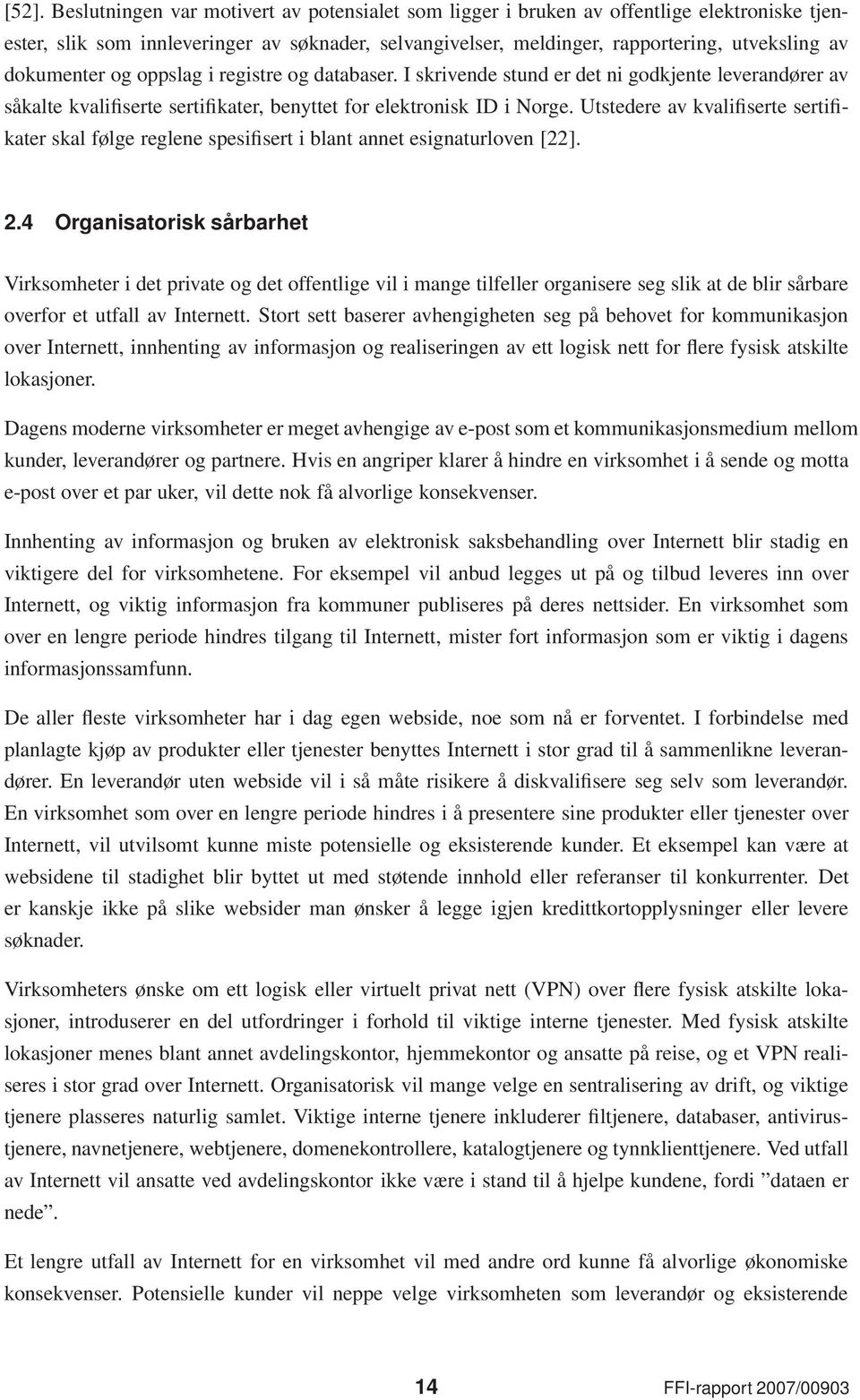 Utstedere av kvalifiserte sertifikater skal følge reglene spesifisert i blant annet esignaturloven [22]. 2.