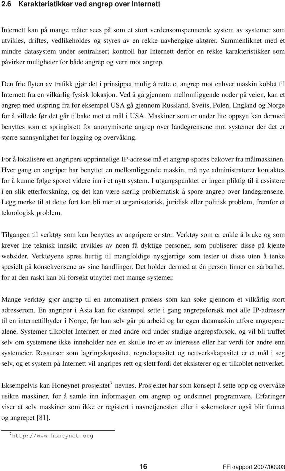 Den frie flyten av trafikk gjør det i prinsippet mulig å rette et angrep mot enhver maskin koblet til Internett fra en vilkårlig fysisk lokasjon.