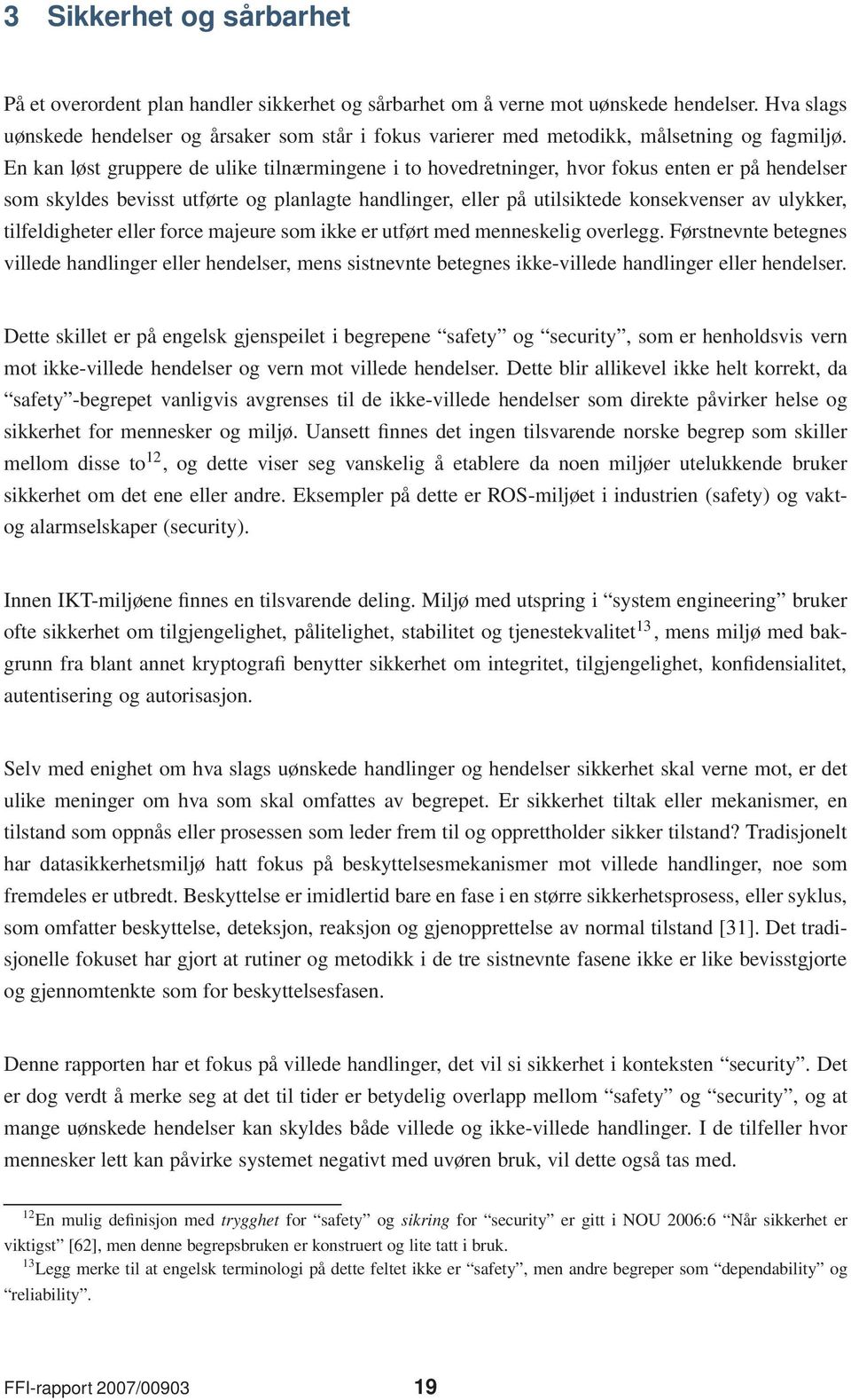 En kan løst gruppere de ulike tilnærmingene i to hovedretninger, hvor fokus enten er på hendelser som skyldes bevisst utførte og planlagte handlinger, eller på utilsiktede konsekvenser av ulykker,