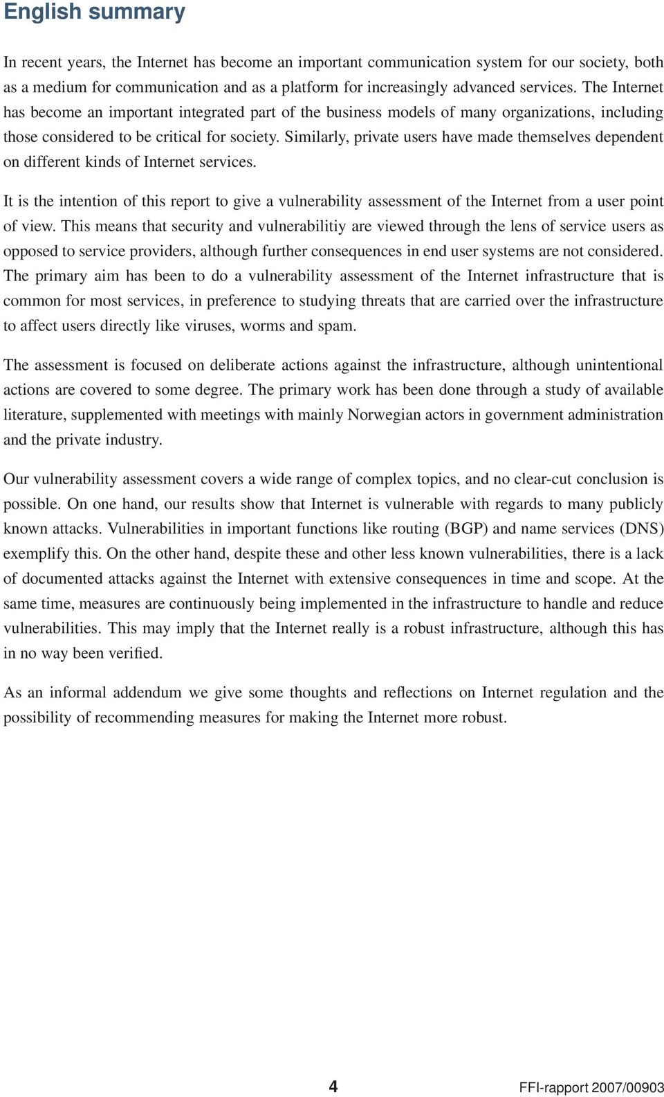 Similarly, private users have made themselves dependent on different kinds of Internet services.