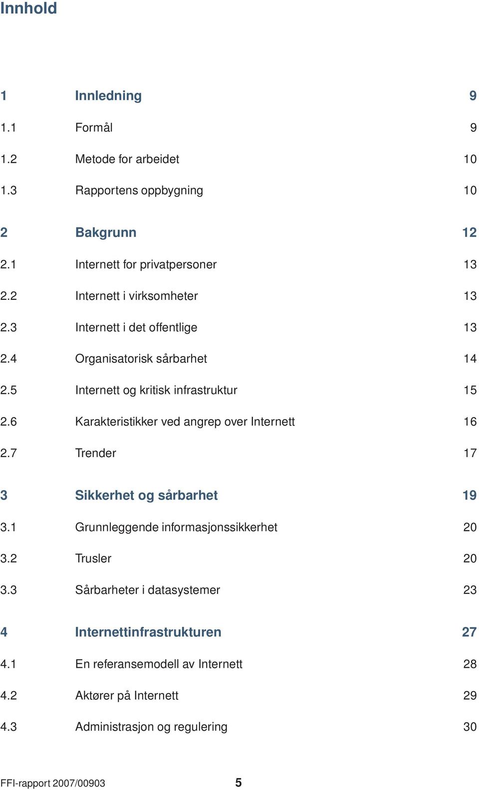 6 Karakteristikker ved angrep over Internett 16 2.7 Trender 17 3 Sikkerhet og sårbarhet 19 3.1 Grunnleggende informasjonssikkerhet 20 3.2 Trusler 20 3.