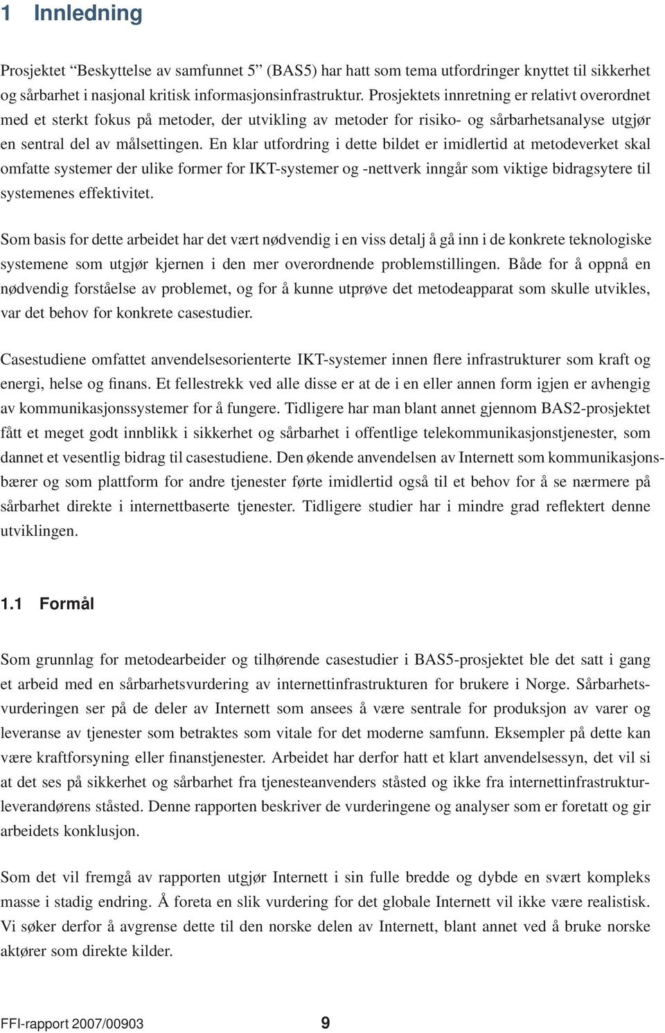 En klar utfordring i dette bildet er imidlertid at metodeverket skal omfatte systemer der ulike former for IKT-systemer og -nettverk inngår som viktige bidragsytere til systemenes effektivitet.