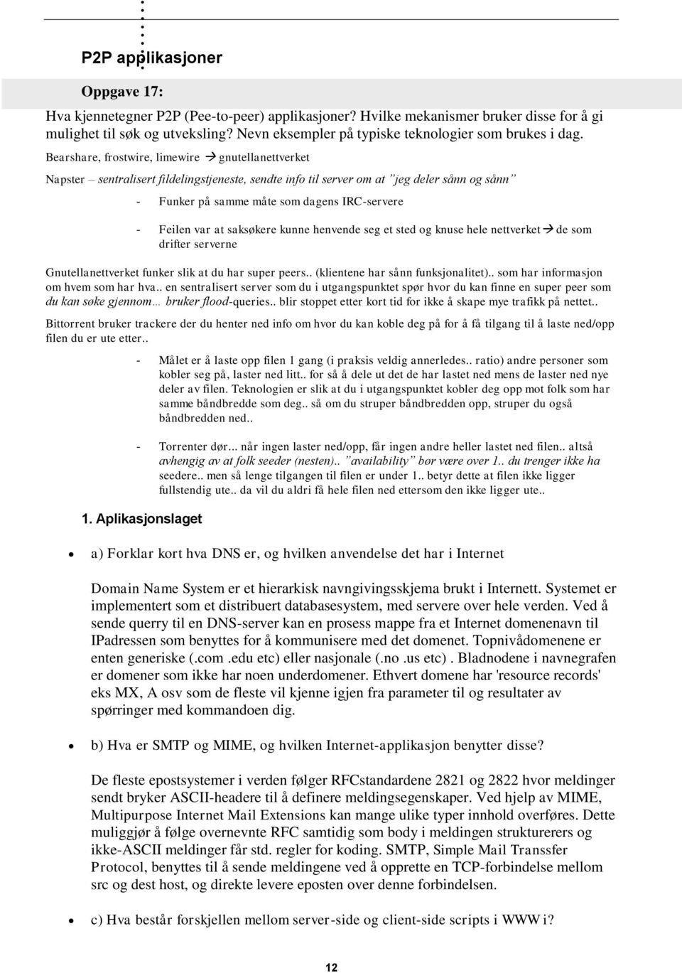 Funker på samme måte som dagens IRC-servere - Feilen var at saksøkere kunne henvende seg et sted og knuse hele nettverket de som drifter serverne Gnutellanettverket funker slik at du har super peers