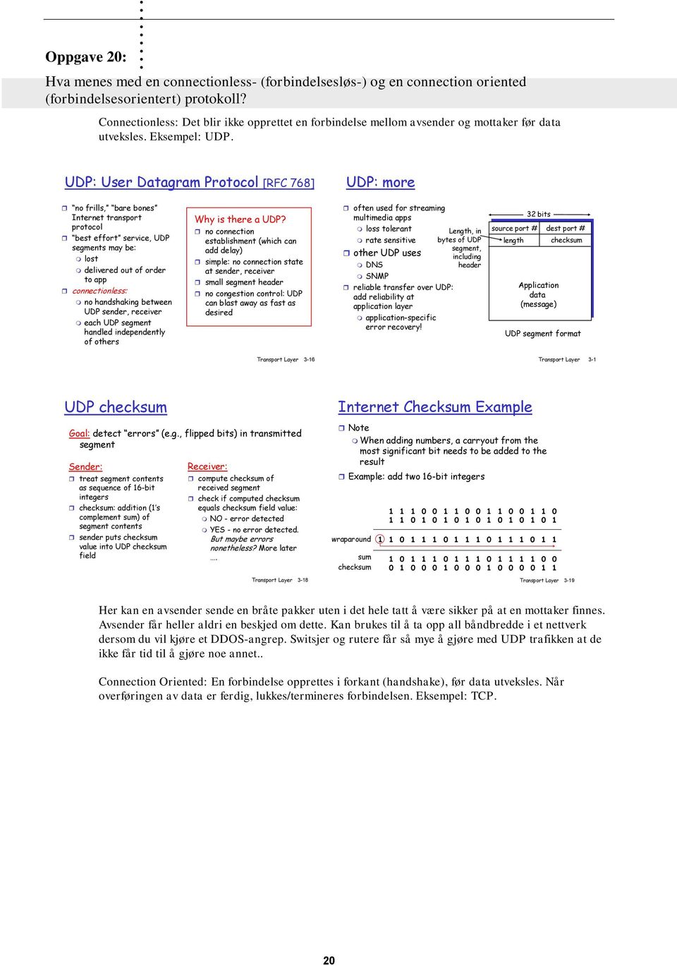 transport protocol best effort service, UDP segments may be: lost delivered out of order to app connectionless: no handshaking between UDP sender, receiver each UDP segment handled independently of