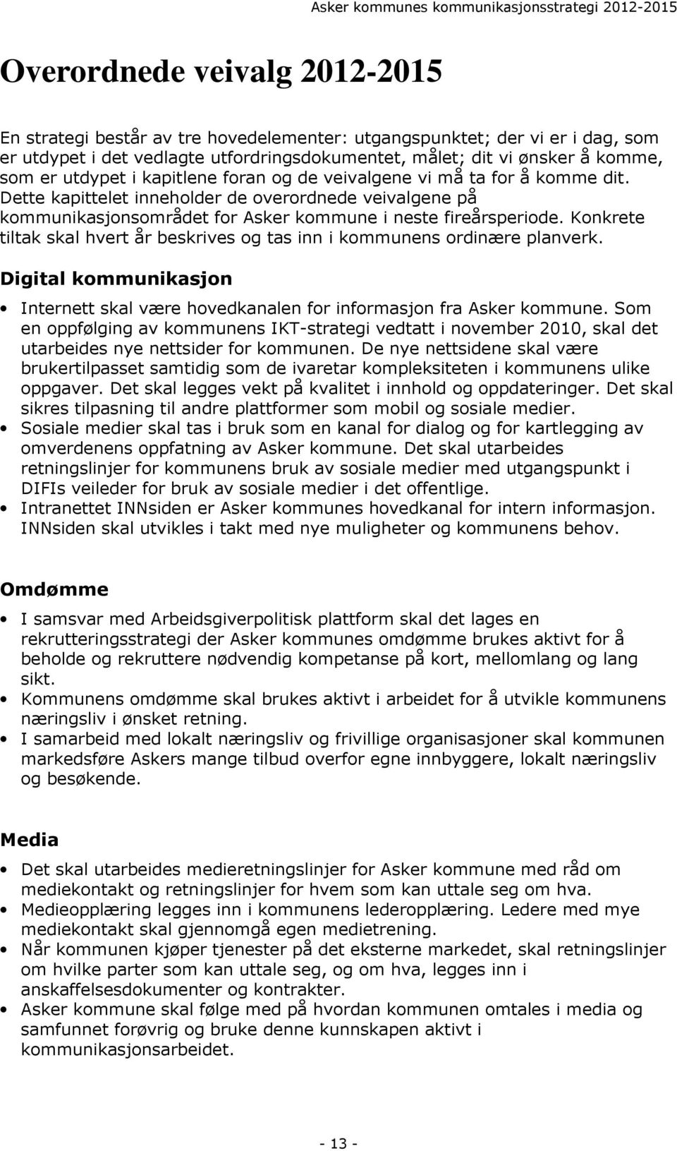 Konkrete tiltak skal hvert år beskrives og tas inn i kommunens ordinære planverk. Digital kommunikasjon Internett skal være hovedkanalen for informasjon fra Asker kommune.