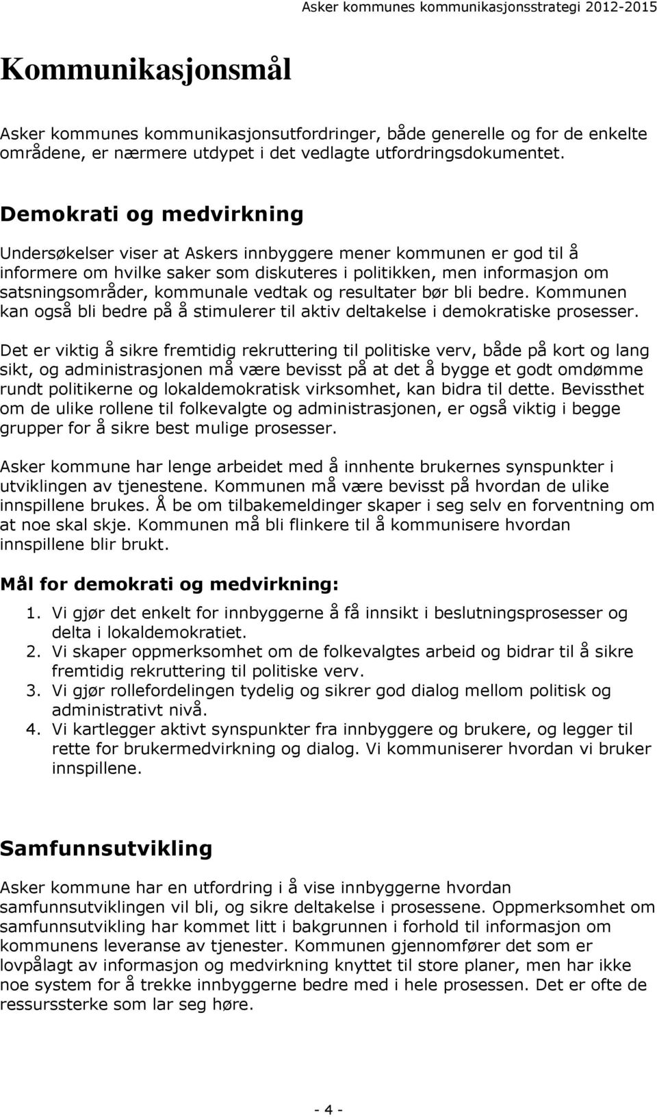 vedtak og resultater bør bli bedre. Kommunen kan også bli bedre på å stimulerer til aktiv deltakelse i demokratiske prosesser.