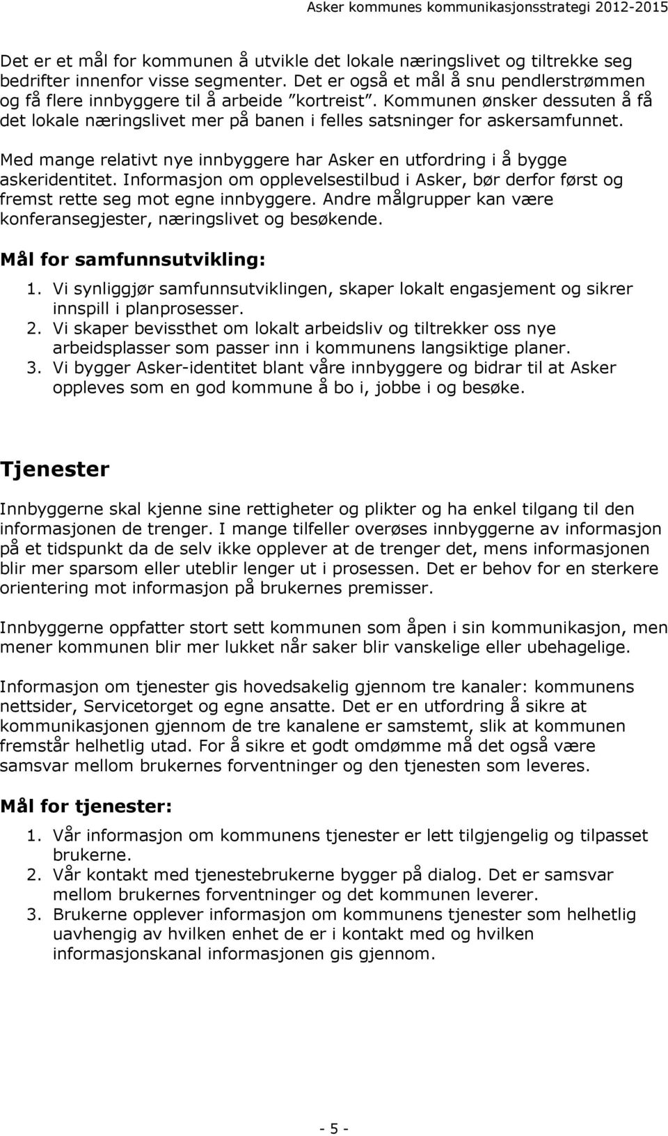 Med mange relativt nye innbyggere har Asker en utfordring i å bygge askeridentitet. Informasjon om opplevelsestilbud i Asker, bør derfor først og fremst rette seg mot egne innbyggere.