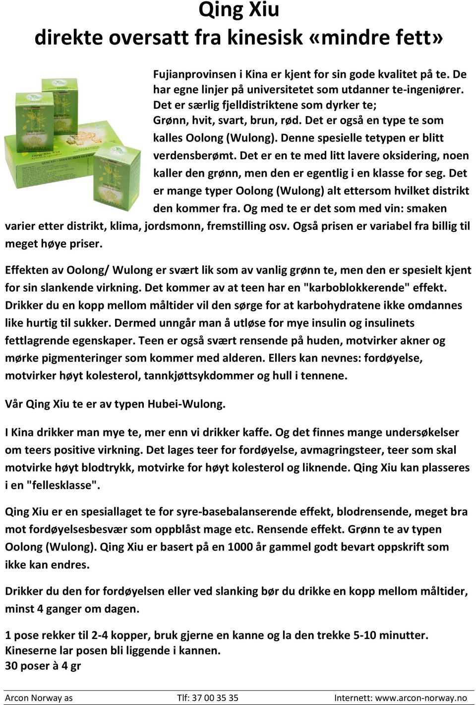 Det er en te med litt lavere oksidering, noen kaller den grønn, men den er egentlig i en klasse for seg. Det er mange typer Oolong (Wulong) alt ettersom hvilket distrikt den kommer fra.