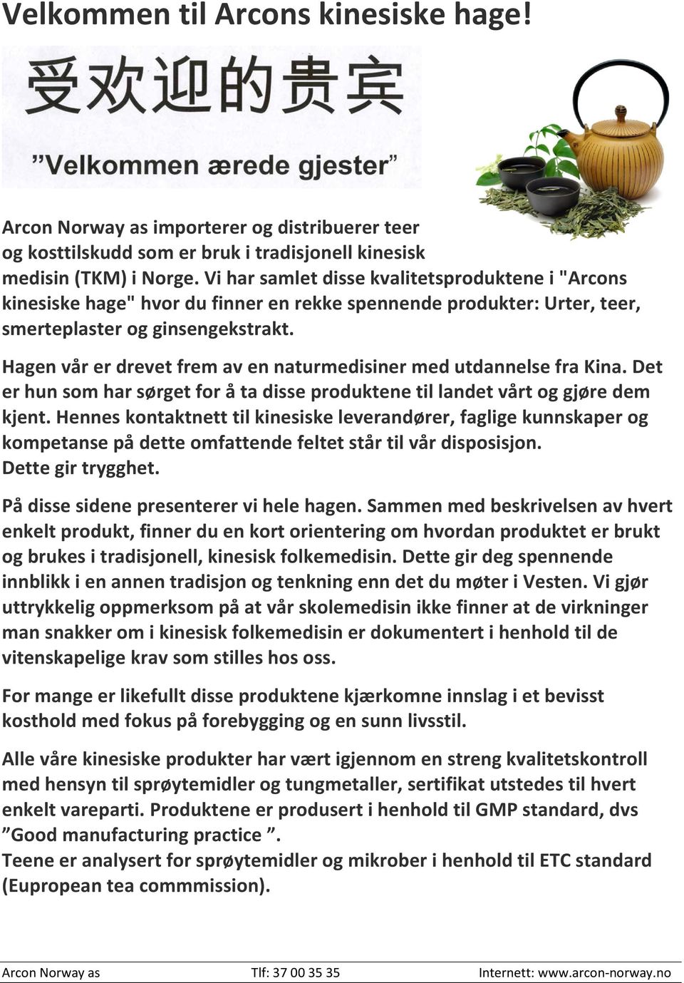 Hagen vår er drevet frem av en naturmedisiner med utdannelse fra Kina. Det er hun som har sørget for å ta disse produktene til landet vårt og gjøre dem kjent.