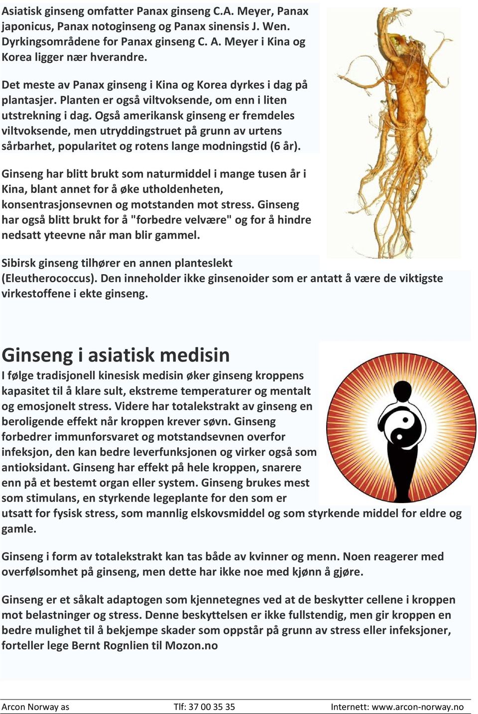 Også amerikansk ginseng er fremdeles viltvoksende, men utryddingstruet på grunn av urtens sårbarhet, popularitet og rotens lange modningstid (6 år).