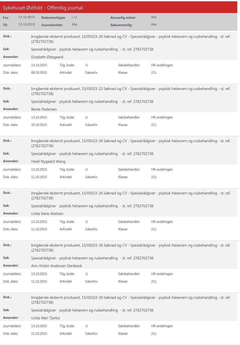 10.2015 Arkivdel: Sakarkiv Inngående eksternt produsert, 15/05023-24 Søknad og CV - Spesialrådgiver - psykisk helsevern og rusbehandling - st. ref. Heidi Nygaard Wang Dok. dato: 11.10.2015 Arkivdel: Sakarkiv Inngående eksternt produsert, 15/05023-26 Søknad og CV - Spesialrådgiver - psykisk helsevern og rusbehandling - st.