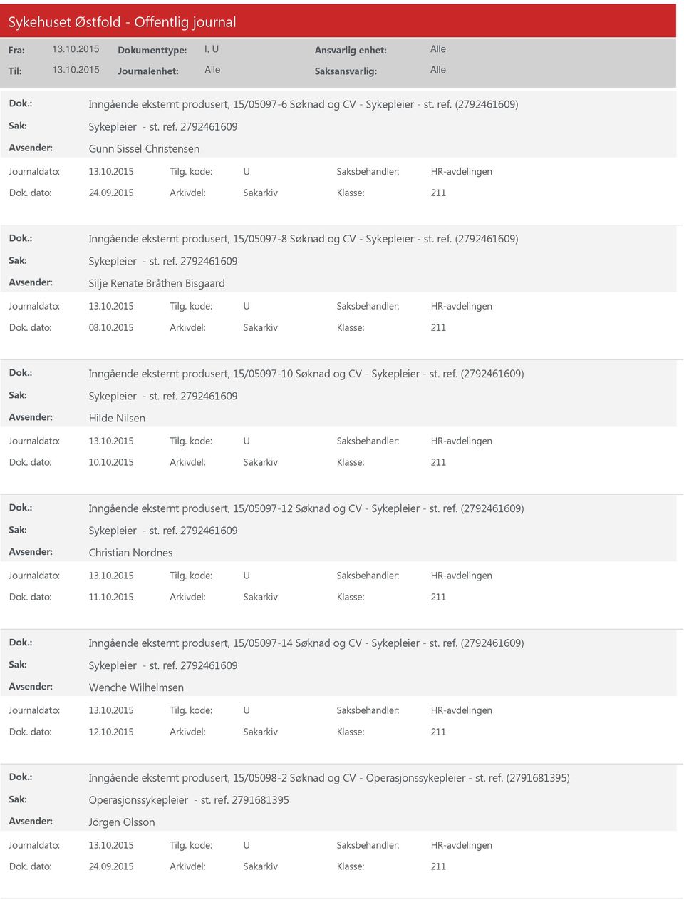 dato: 10.10.2015 Arkivdel: Sakarkiv Inngående eksternt produsert, 15/05097-12 Søknad og CV - Sykepleier - st. ref. (2792461609) Sykepleier - st. ref. 2792461609 Christian Nordnes Dok. dato: 11.10.2015 Arkivdel: Sakarkiv Inngående eksternt produsert, 15/05097-14 Søknad og CV - Sykepleier - st.