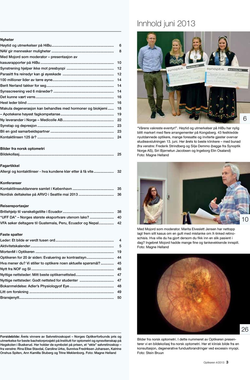 ... 14 Det kunne vært verre... 16 Hest leder blind... 16 Makula degenerasjon kan behandles med hormoner og biokjemi... 18 Apotekene høyest fagkompetanse... 19 Ny leverandør i Norge Medicolle AB.