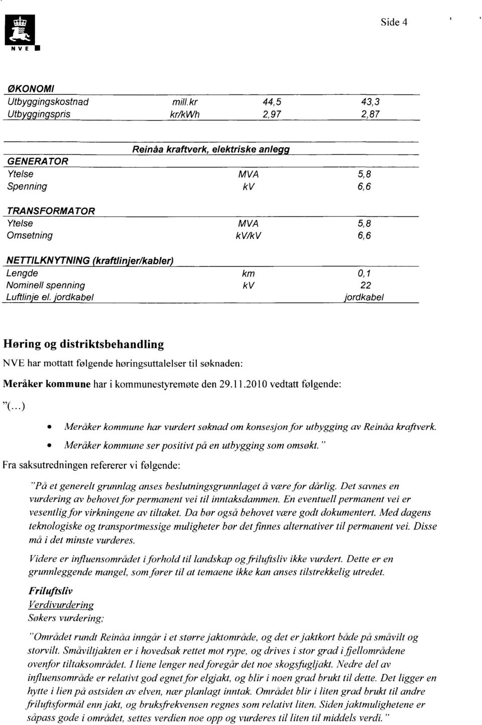 kraftlin'er/kabler Lengde km 0,1 Nominell spenning kv 22 Luftlin"e el.