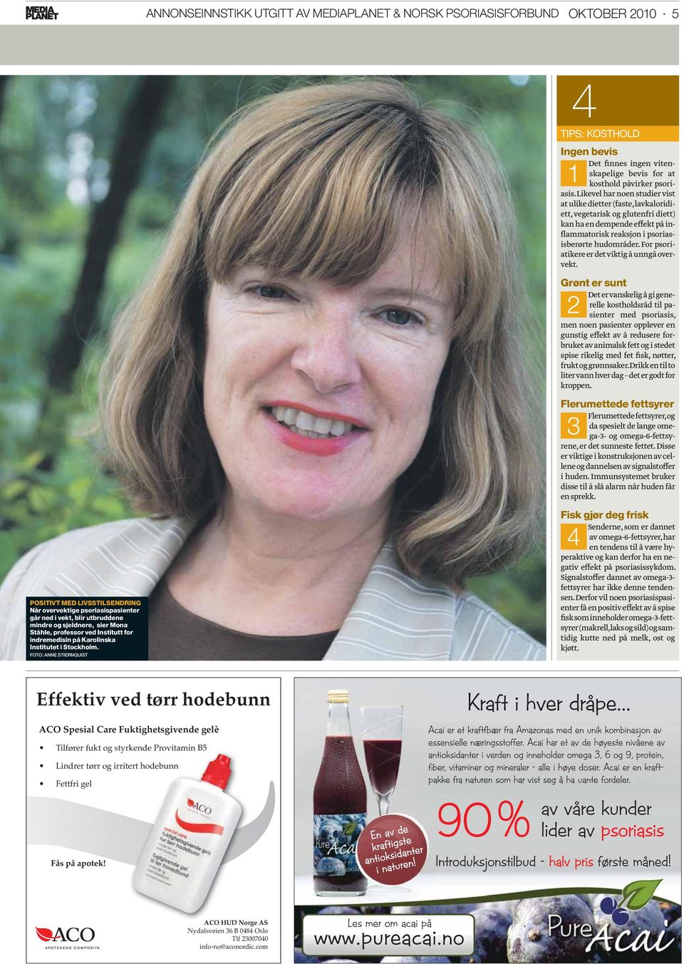 FOTO: ANNE STIERNQUIST 4 TIPS: KOSTHOLD Ingen bevis 1 Det finnes ingen vitenskapelige bevis for at kosthold påvirker psoriasis.