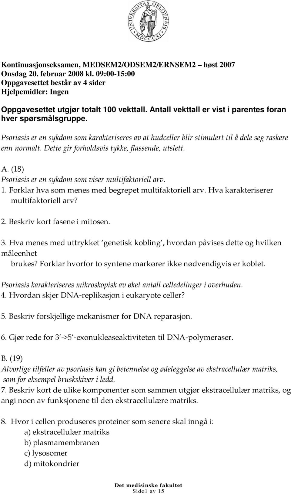 Dette gir forholdsvis tykke, flassende, utslett. A. (18) Psoriasis er en sykdom som viser multifaktoriell arv. 1. Forklar hva som menes med begrepet multifaktoriell arv.