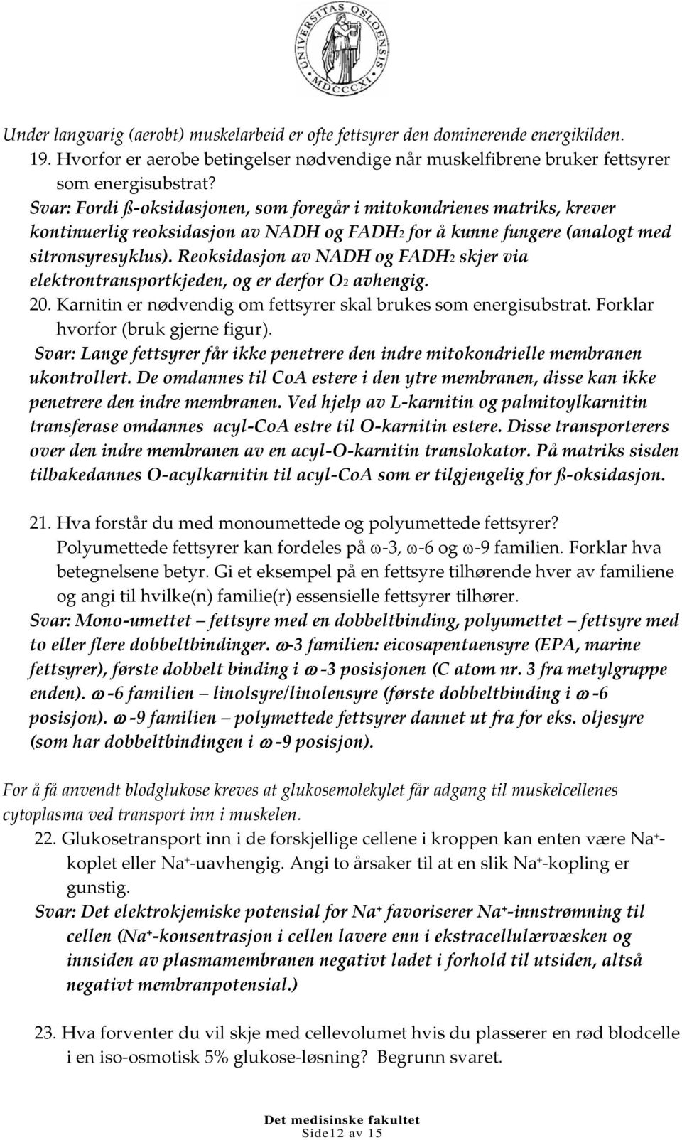 Reoksidasjon av NADH og FADH2 skjer via elektrontransportkjeden, og er derfor O2 avhengig. 20. Karnitin er nødvendig om fettsyrer skal brukes som energisubstrat. Forklar hvorfor (bruk gjerne figur).