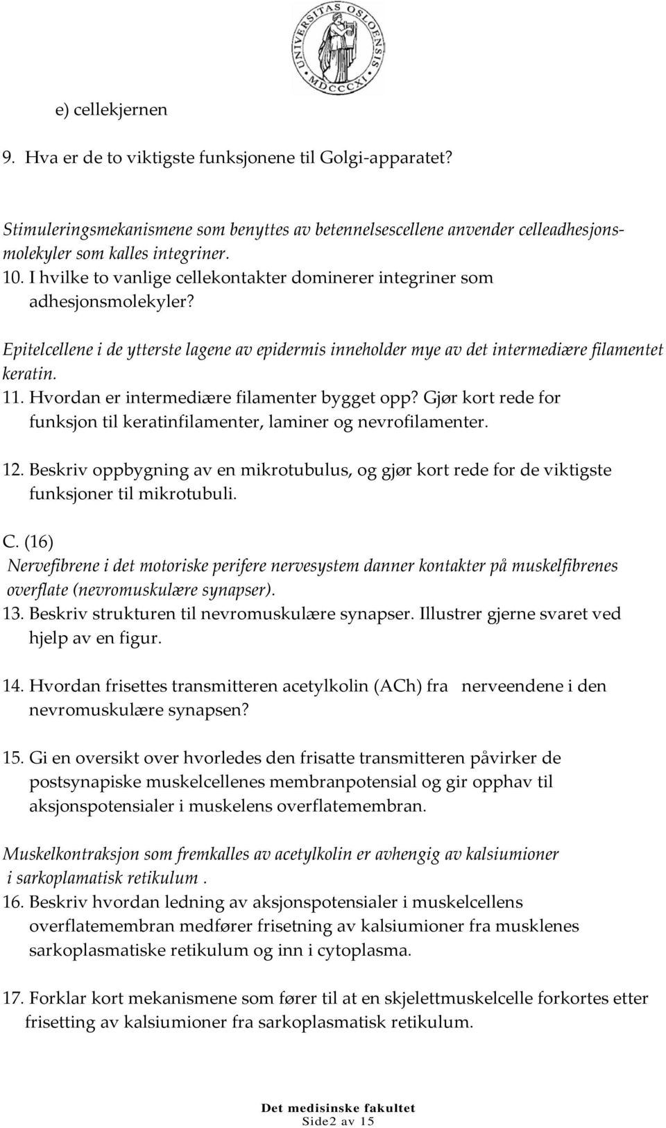 Hvordan er intermediære filamenter bygget opp? Gjør kort rede for funksjon til keratinfilamenter, laminer og nevrofilamenter. 12.