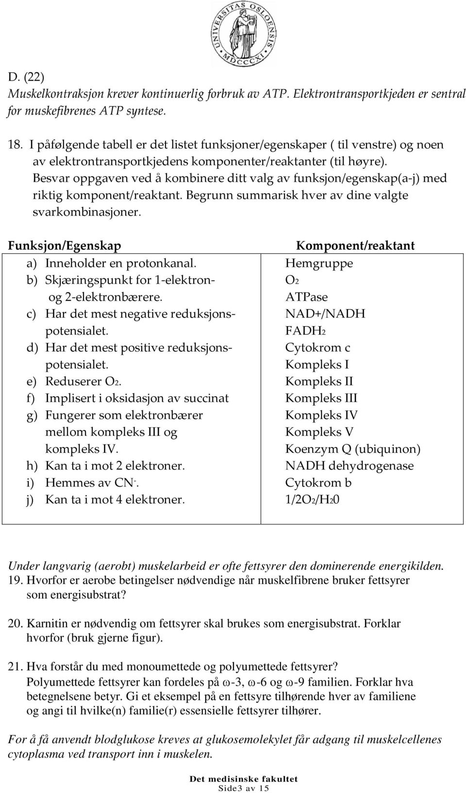 Besvar oppgaven ved å kombinere ditt valg av funksjon/egenskap(a-j) med riktig komponent/reaktant. Begrunn summarisk hver av dine valgte svarkombinasjoner.