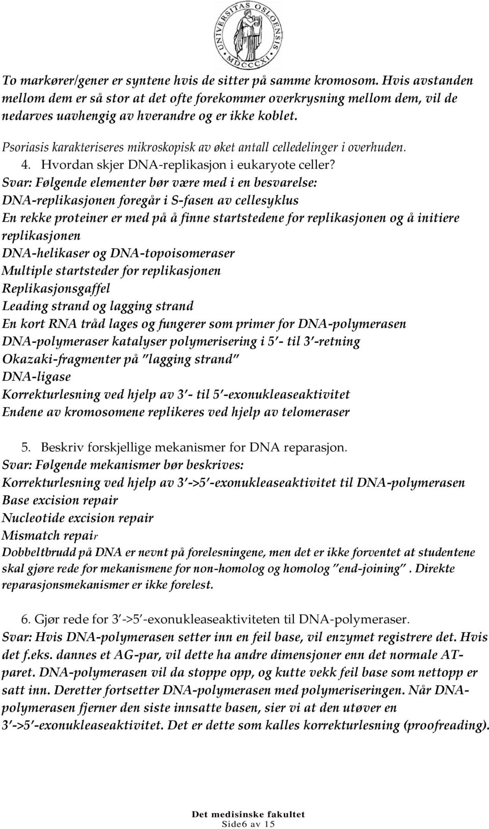 Psoriasis karakteriseres mikroskopisk av øket antall celledelinger i overhuden. 4. Hvordan skjer DNA-replikasjon i eukaryote celler?