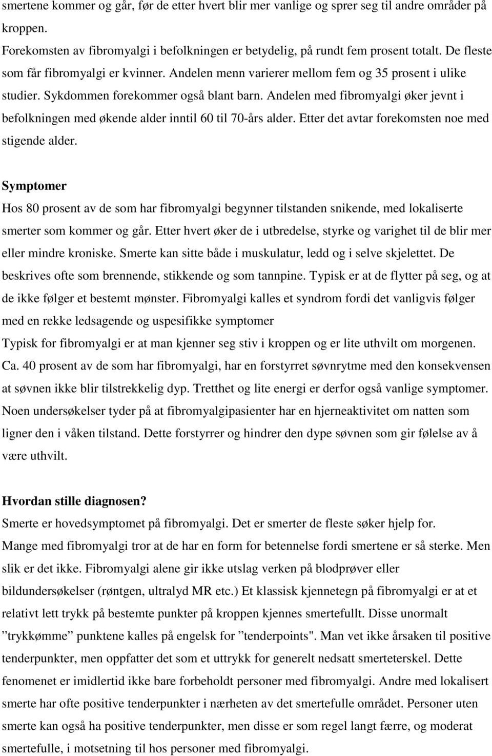 Andelen med fibromyalgi øker jevnt i befolkningen med økende alder inntil 60 til 70-års alder. Etter det avtar forekomsten noe med stigende alder.