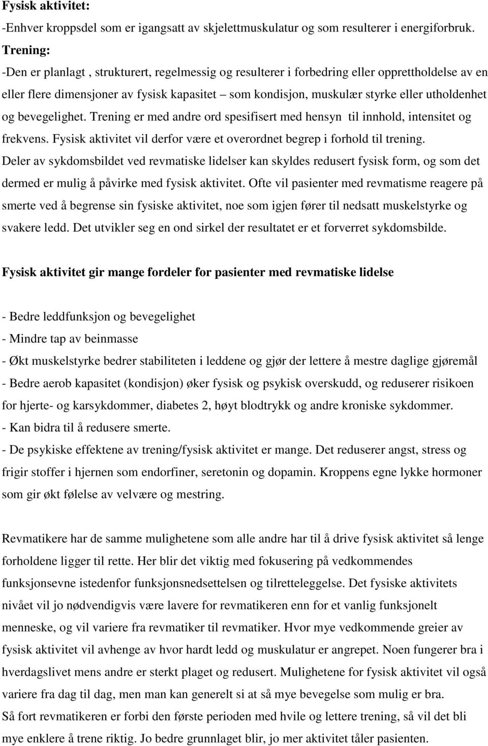 og bevegelighet. Trening er med andre ord spesifisert med hensyn til innhold, intensitet og frekvens. Fysisk aktivitet vil derfor være et overordnet begrep i forhold til trening.