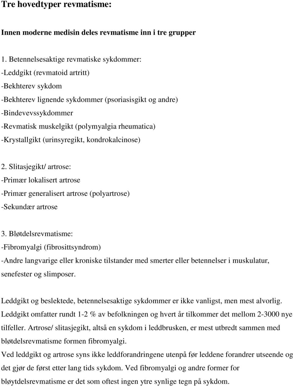 rheumatica) -Krystallgikt (urinsyregikt, kondrokalcinose) 2. Slitasjegikt/ artrose: -Primær lokalisert artrose -Primær generalisert artrose (polyartrose) -Sekundær artrose 3.