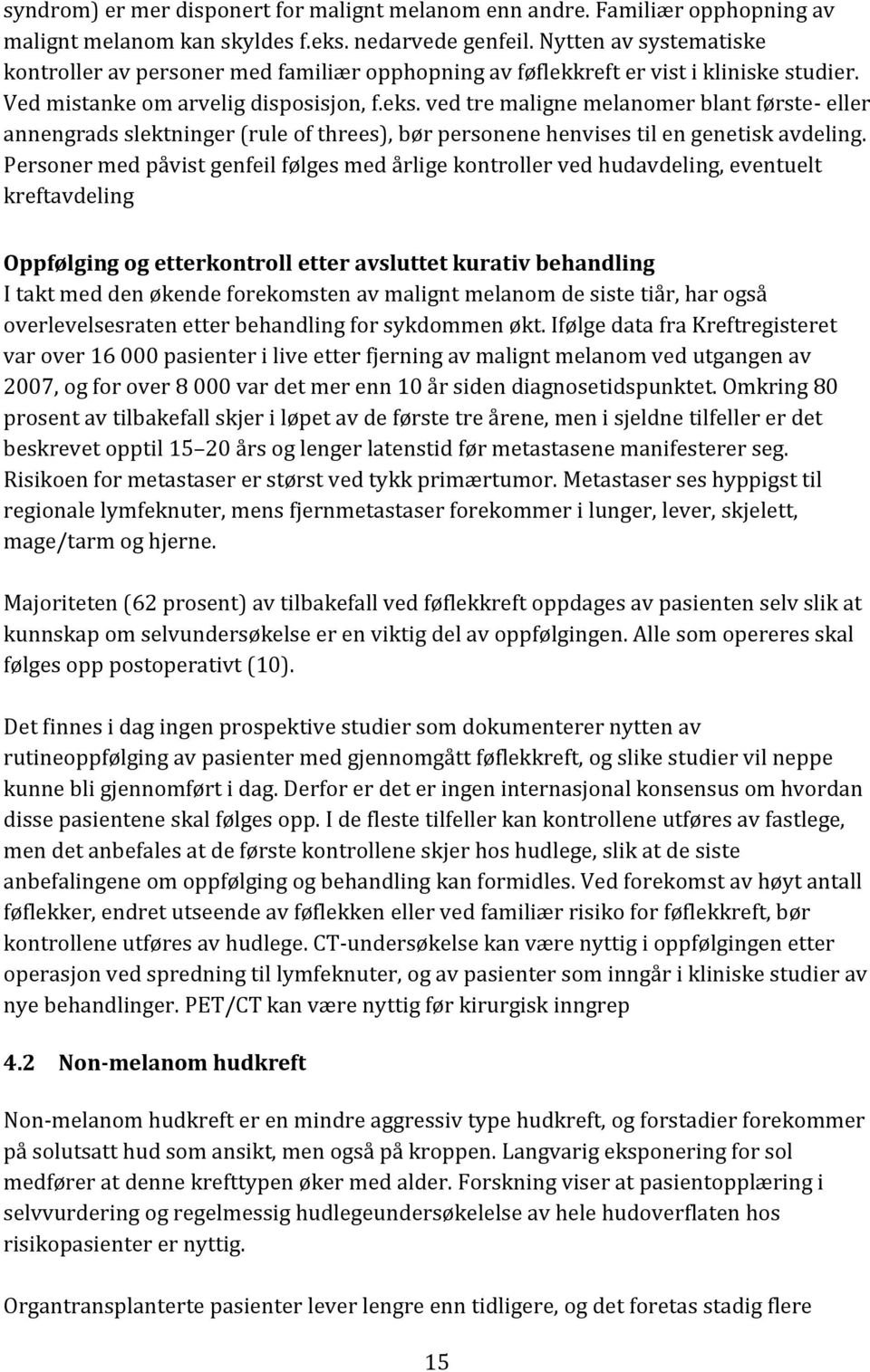 ved tre maligne melanomer blant første- eller annengrads slektninger (rule of threes), bør personene henvises til en genetisk avdeling.