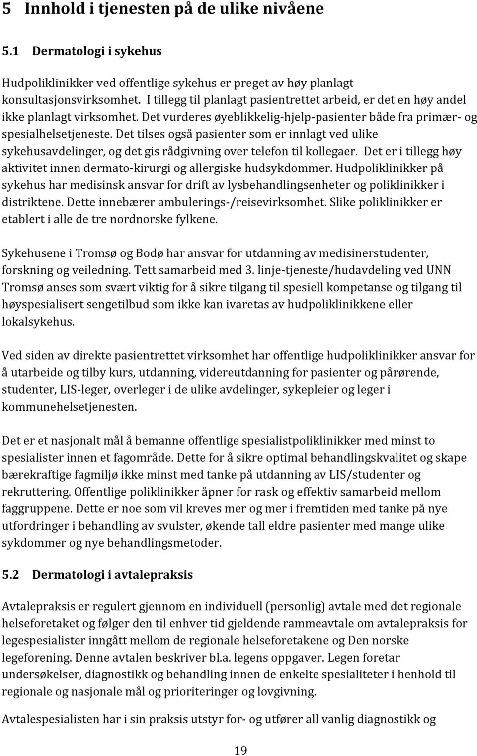 Det tilses også pasienter som er innlagt ved ulike sykehusavdelinger, og det gis rådgivning over telefon til kollegaer. Det er i tillegg høy aktivitet innen dermato-kirurgi og allergiske hudsykdommer.