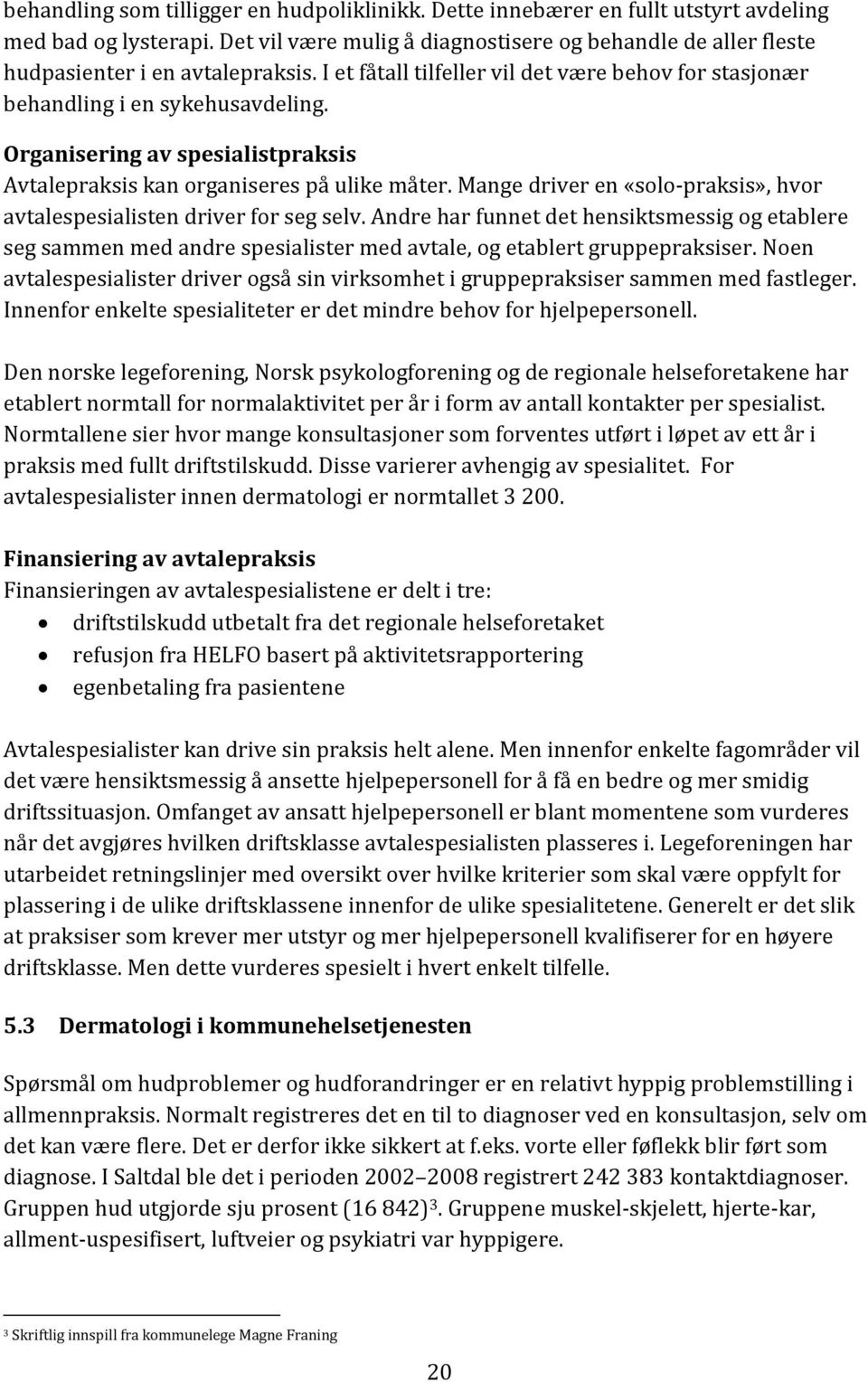 Organisering av spesialistpraksis Avtalepraksis kan organiseres på ulike måter. Mange driver en «solo-praksis», hvor avtalespesialisten driver for seg selv.