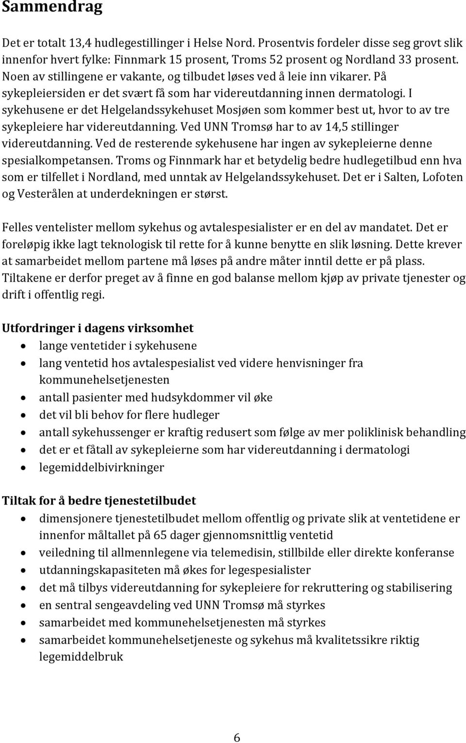 I sykehusene er det Helgelandssykehuset Mosjøen som kommer best ut, hvor to av tre sykepleiere har videreutdanning. Ved UNN Tromsø har to av 14,5 stillinger videreutdanning.