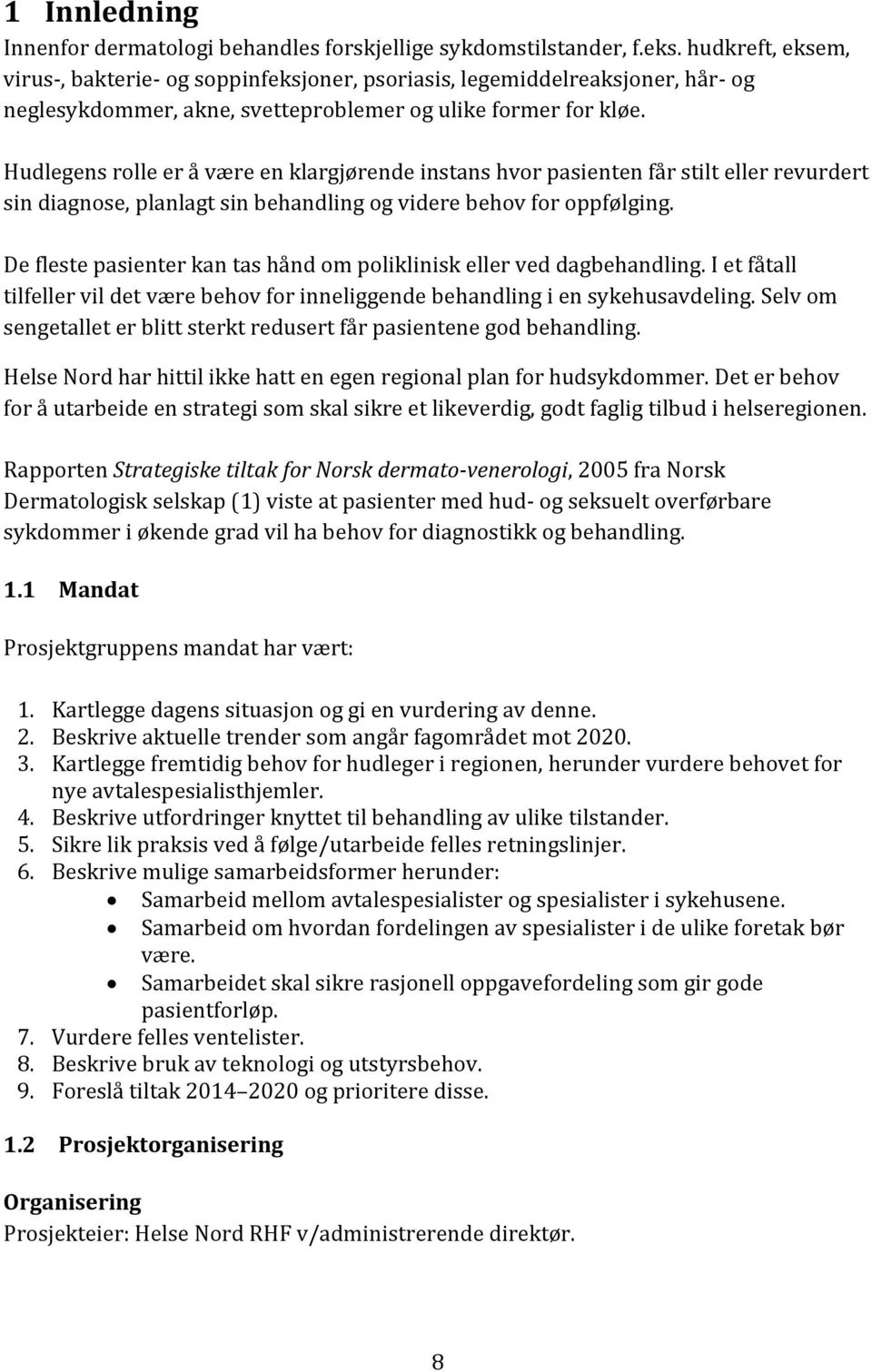 Hudlegens rolle er å være en klargjørende instans hvor pasienten får stilt eller revurdert sin diagnose, planlagt sin behandling og videre behov for oppfølging.