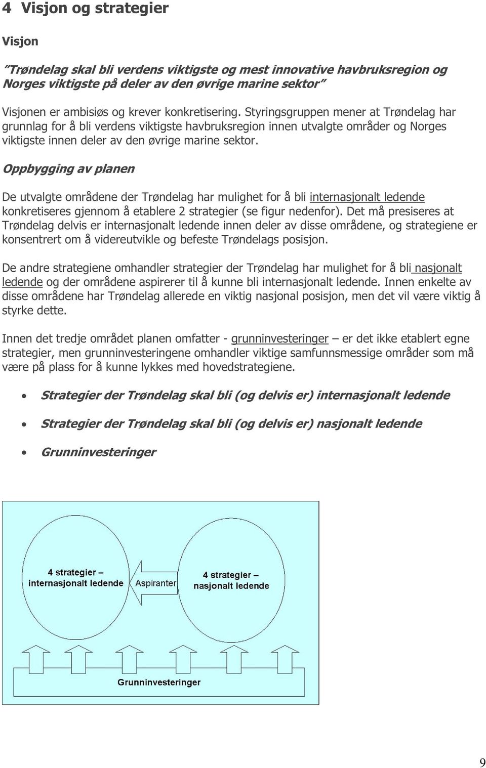 Oppbygging av planen De utvalgte områdene der Trøndelag har mulighet for å bli internasjonalt ledende konkretiseres gjennom å etablere 2 strategier (se figur nedenfor).