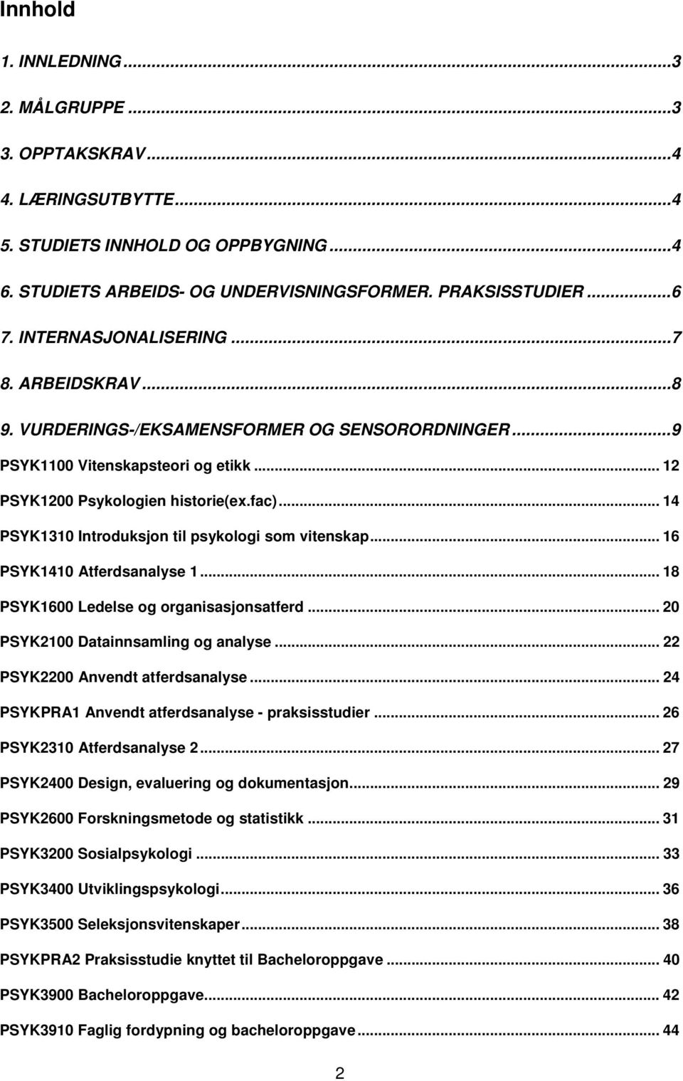 .. 14 PSYK1310 Introduksjon til psykologi som vitenskap... 16 PSYK1410 Atferdsanalyse 1... 18 PSYK1600 Ledelse og organisasjonsatferd... 20 PSYK2100 Datainnsamling og analyse.