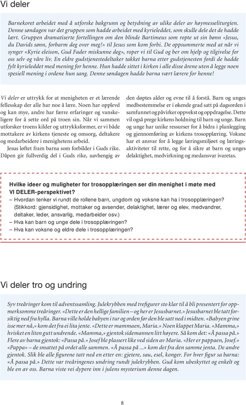 Gruppen dramatiserte fortellingen om den blinde Bartimeus som ropte ut sin bønn «Jesus, du Davids sønn, forbarm deg over meg!» til Jesus som kom forbi.