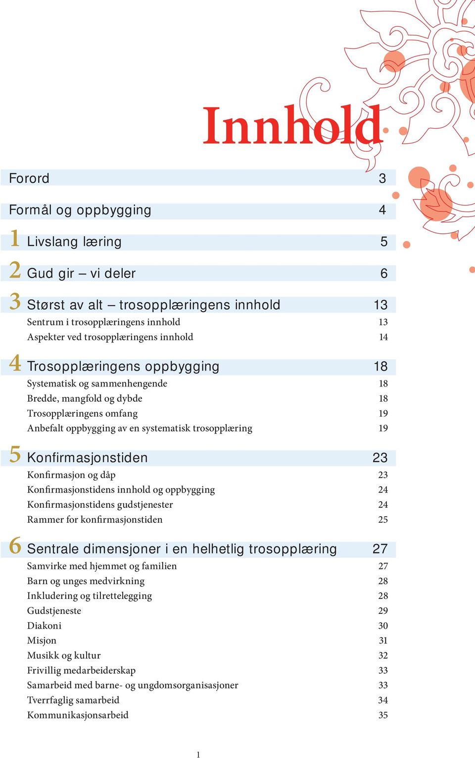 Konfirmasjonstiden 23 Konfirmasjon og dåp 23 Konfirmasjonstidens innhold og oppbygging 24 Konfirmasjonstidens gudstjenester 24 Rammer for konfirmasjonstiden 25 6 Sentrale dimensjoner i en helhetlig