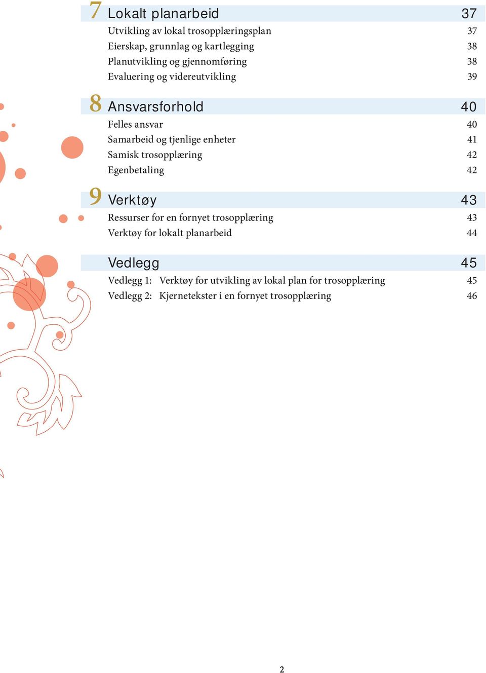 Samisk trosopplæring 42 Egenbetaling 42 9 Verktøy 43 Ressurser for en fornyet trosopplæring 43 Verktøy for lokalt planarbeid