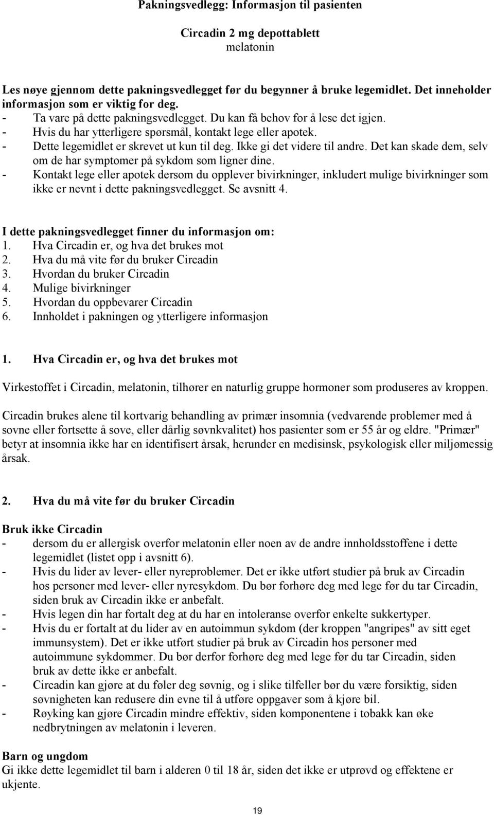 - Dette legemidlet er skrevet ut kun til deg. Ikke gi det videre til andre. Det kan skade dem, selv om de har symptomer på sykdom som ligner dine.