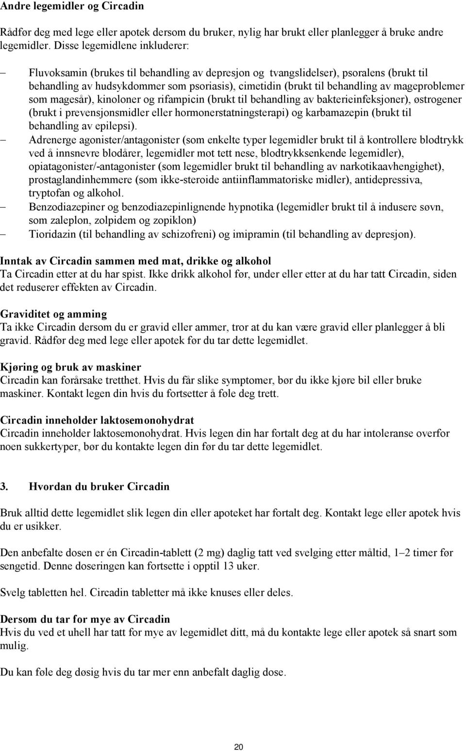 mageproblemer som magesår), kinoloner og rifampicin (brukt til behandling av bakterieinfeksjoner), østrogener (brukt i prevensjonsmidler eller hormonerstatningsterapi) og karbamazepin (brukt til