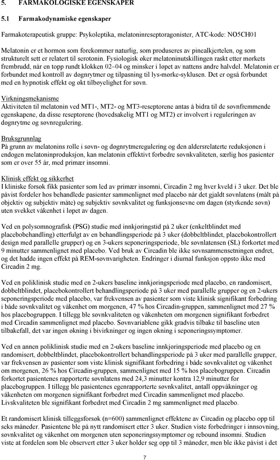 og som strukturelt sett er relatert til serotonin. Fysiologisk øker melatoninutskillingen raskt etter mørkets frembrudd, når en topp rundt klokken 02 04 og minsker i løpet av nattens andre halvdel.