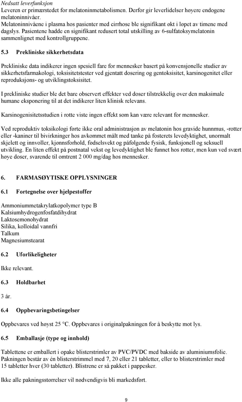 Pasientene hadde en signifikant redusert total utskilling av 6-sulfatoksymelatonin sammenlignet med kontrollgruppene. 5.