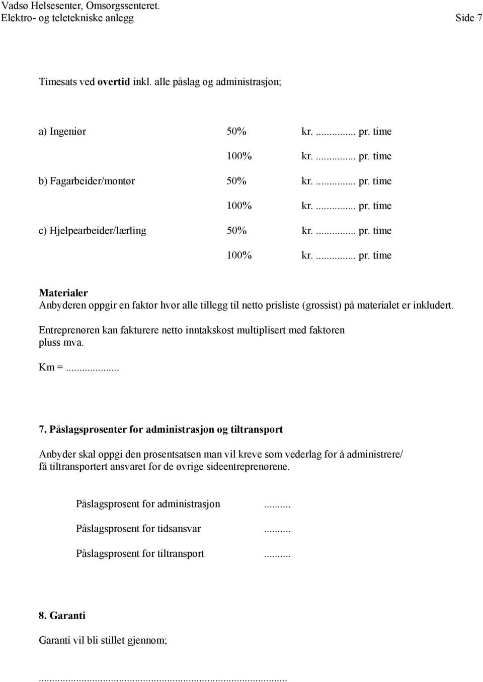 Entreprenøren kan fakturere netto inntakskost multiplisert med faktoren pluss mva. Km =... 7.