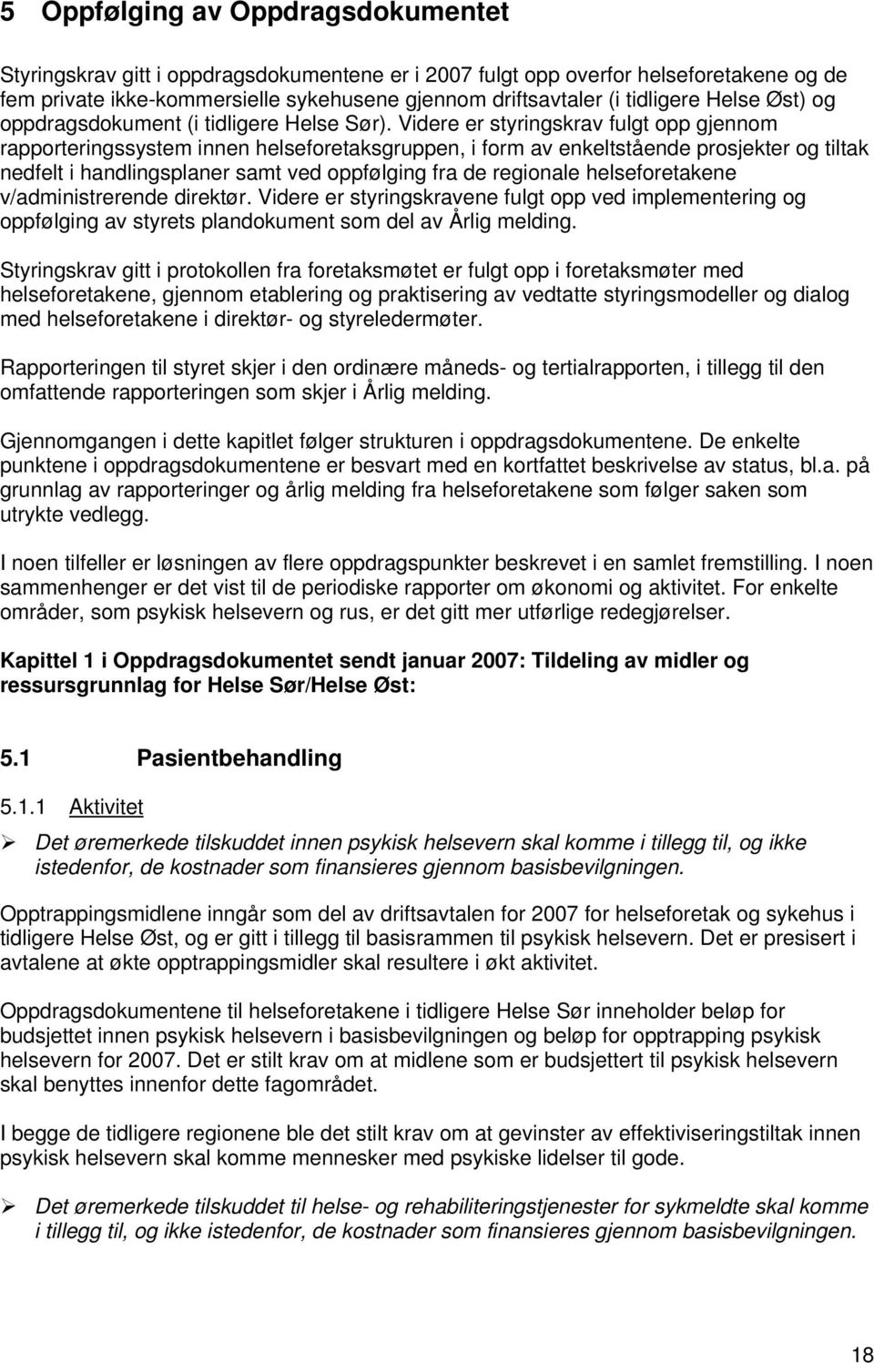 Videre er styringskrav fulgt opp gjennom rapporteringssystem innen helseforetaksgruppen, i form av enkeltstående prosjekter og tiltak nedfelt i handlingsplaner samt ved oppfølging fra de regionale