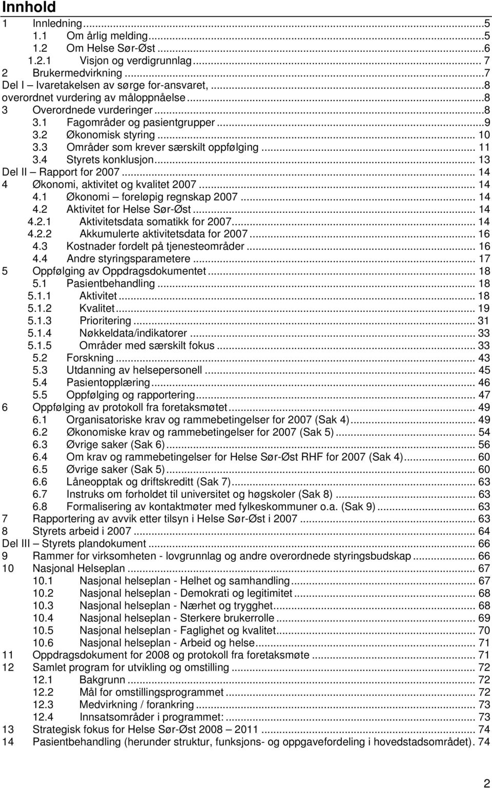 4 Styrets konklusjon... 13 Del II Rapport for 2007... 14 4 Økonomi, aktivitet og kvalitet 2007... 14 4.1 Økonomi foreløpig regnskap 2007... 14 4.2 Aktivitet for Helse Sør-Øst... 14 4.2.1 Aktivitetsdata somatikk for 2007.