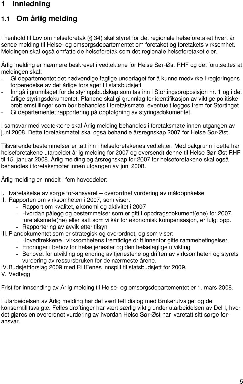 Meldingen skal også omfatte de helseforetak som det regionale helseforetaket eier.