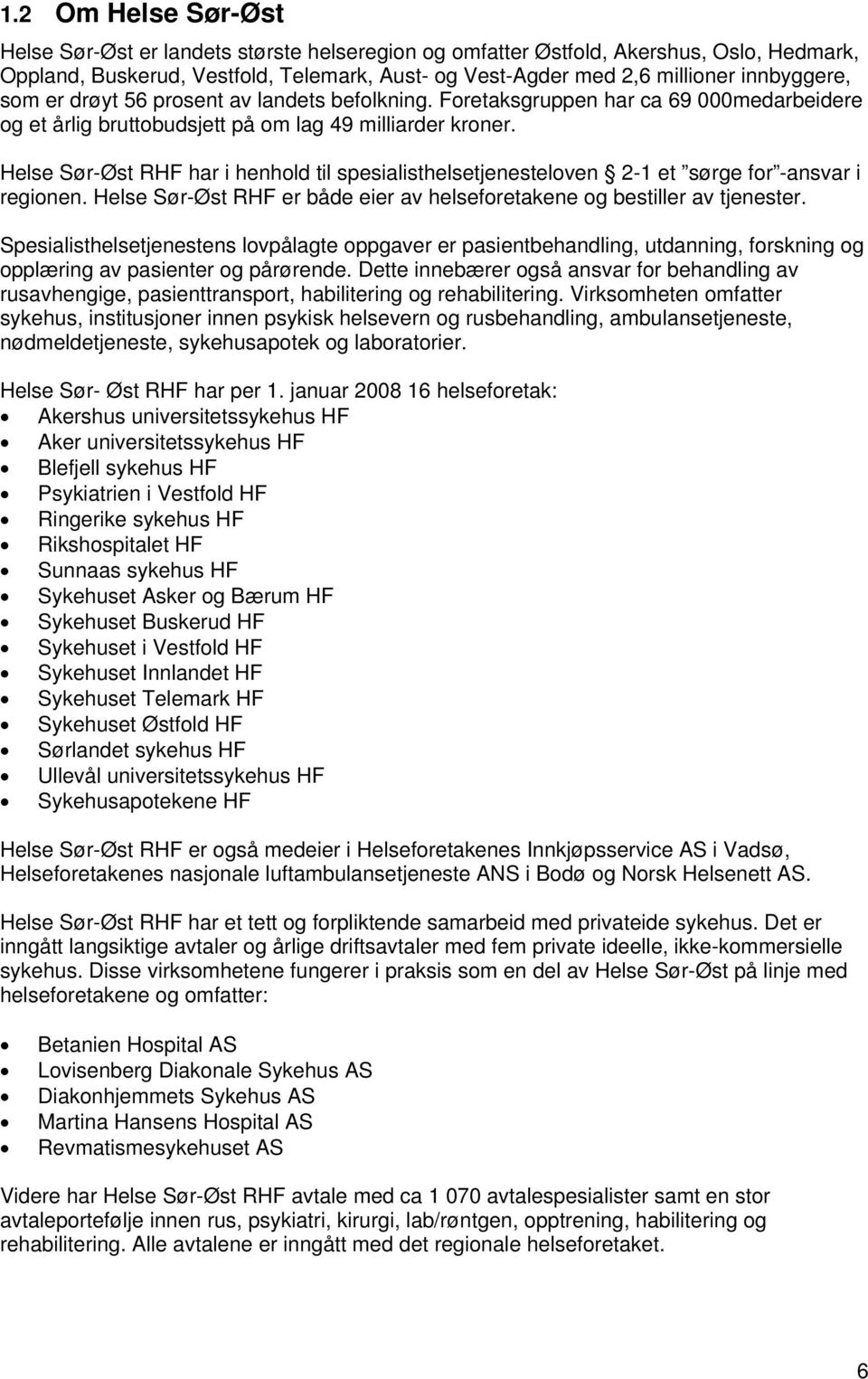 Helse Sør-Øst RHF har i henhold til spesialisthelsetjenesteloven 2-1 et sørge for -ansvar i regionen. Helse Sør-Øst RHF er både eier av helseforetakene og bestiller av tjenester.