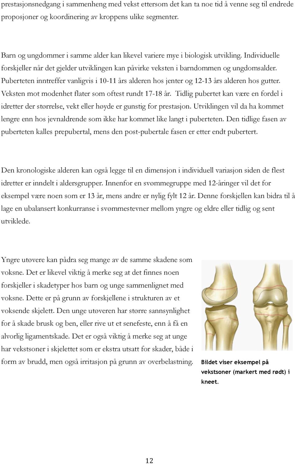 Puberteten inntreffer vanligvis i 10-11 års alderen hos jenter og 12-13 års alderen hos gutter. Veksten mot modenhet flater som oftest rundt 17-18 år.