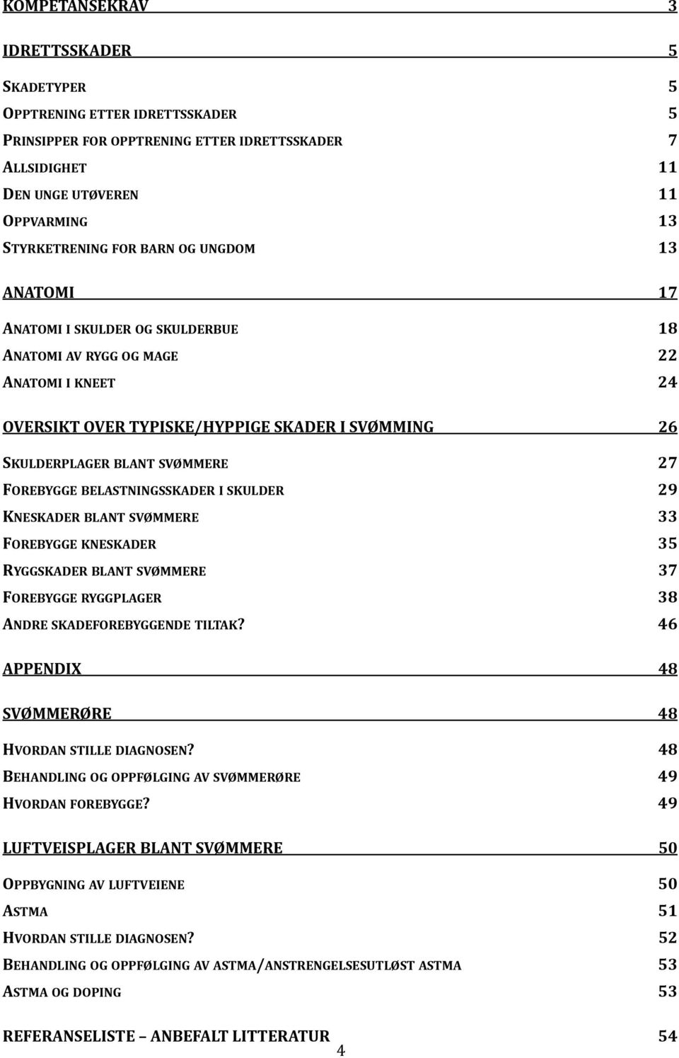 SKULDERPLAGER,BLANT,SVØMMERE, 27, FOREBYGGE,BELASTNINGSSKADER,I,SKULDER, 29, KNESKADER,BLANT,SVØMMERE, 33, FOREBYGGE,KNESKADER, 35, RYGGSKADER,BLANT,SVØMMERE, 37, FOREBYGGE,RYGGPLAGER, 38,