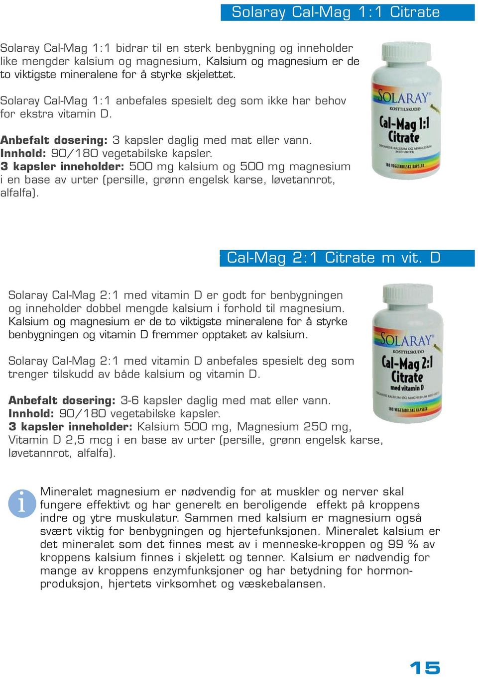 3 kapsler inneholder: 500 mg kalsium og 500 mg magnesium i en base av urter (persille, grønn engelsk karse, løvetannrot, alfalfa). Solaray Cal-Mag 2:1 Citrate m vit.